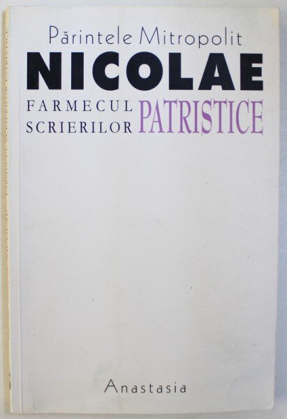 FARMECUL SCRIERILOR PATRISTICE de PARINTELE MITROPOLIT NICOLAE CORNEANU , 2002