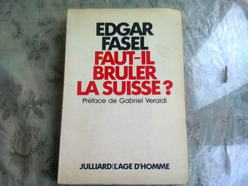 FAUT-IL BRULER LA SUISSE? - EDGAR FASEL  (CARTE IN LIMBA FRANCEZA)
