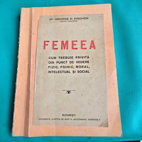 Femeea, cum trebuie privita din punct de vedere fizic, psihic, moral, intelectual si social - George D. Fischer