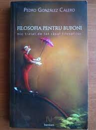 Filosofia pentru bufoni - Pedro Gonzalez Calero