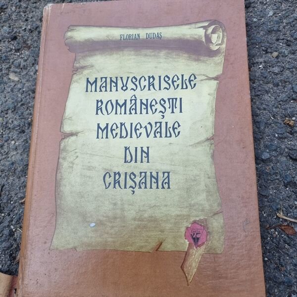 FLORIAN DUDAS - MANUSCRISELE ROMANESTI MEDIEVALE DIN CRISANA