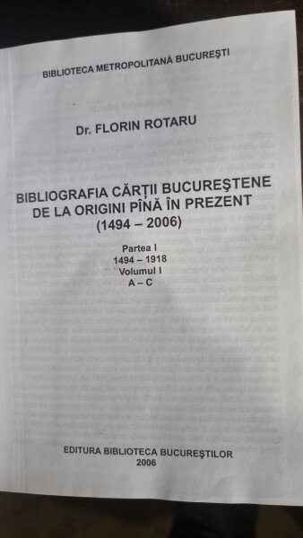Florin Rotaru - Bibliografia cartii Bucurestene de la Origini pana in prezent 1494/2006 Partea I 1494-1918 Vol. i Literele A-C ( cu dedicatie pentru Ion Rogojanu)