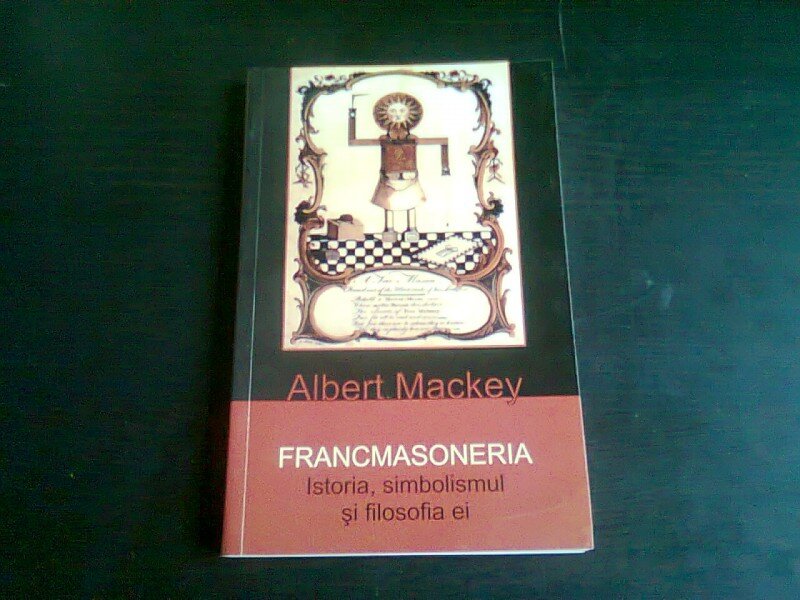 FRANCMASONERIA. ISTORIA, SIMBOLISMUL SI FILOSOFIA EI - ALBERT MACKEY