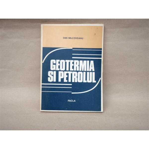 Geotermia si Petrolul, (Teorie si aplicatii) , Dan Milcoveanu , 1984
