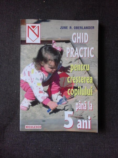 Ghid practic pentru cresterea copilului pana la 5 ani - June Oberlander