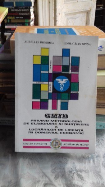 GHID PRIVIND METODOLOGIA DE ELABORARE SI SUSTINERE A LUCRARILOR DE LICENTA IN DOMENIUL ECONOMIC - AURELIAN BONDREA