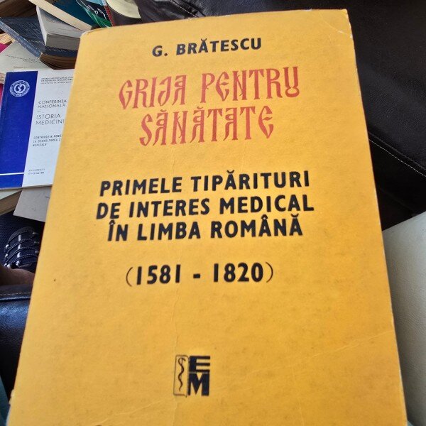GRIJA PENTRU SANATATE, PRIMELE TIPARITURI DE INTERES MEDICAL IN LIMBA ROMANA, 1581-1820 - G. BRATESCU