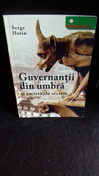 GUVERNANTII DIN UMBRA SI SOCIETATILE SECRETE  - SERGE HUTIN