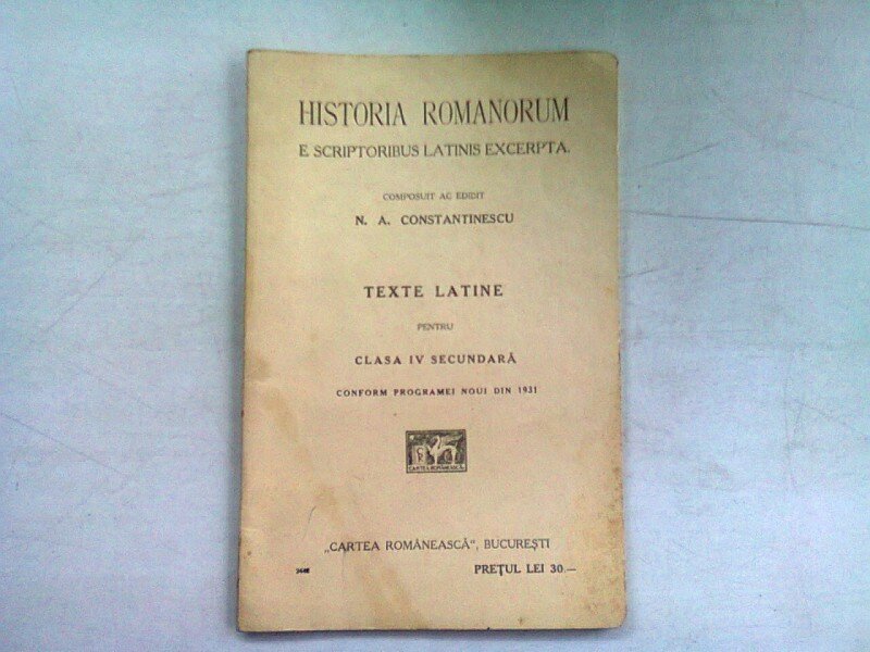 HISTORIA ROMANORUM E SCRIPTORIBUS LATINIS EXCERPTA - N.A. CONSTANTINESCU  (texte latine pentru clasa iv secundara)