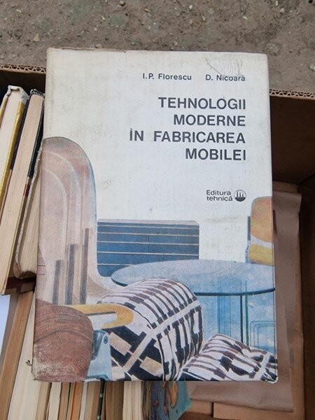 I. P. Florescu, D. Nicoara - Tehnologii Moderne in Fabricarea Mobilei