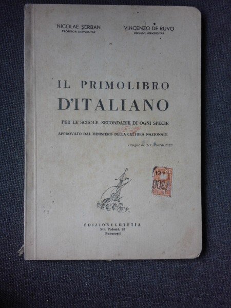 IL PRIMO LIBRO D ITALIANO, PER LE SCUOLE SECUNDARIE DI OGNI SPECIE - NICOLAE SERBAN   (MANUAL IN LIMBA ITALIANA)