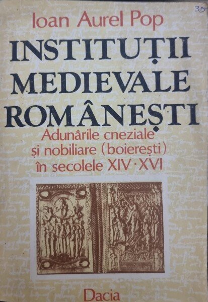 Institutii medievale romanesti. Adunarile cneziale si nobiliare (boieresti) in secolele XIV - XVI - Ioan Aurel Pop