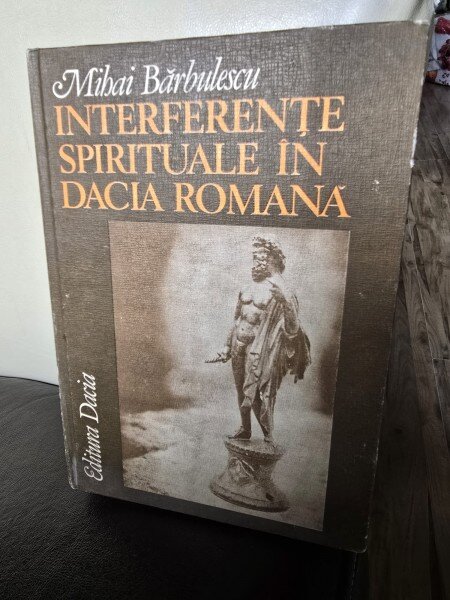 INTERFERENTE SPIRITUALE IN DACIA ROMANA - MIHAI BARBULESCU