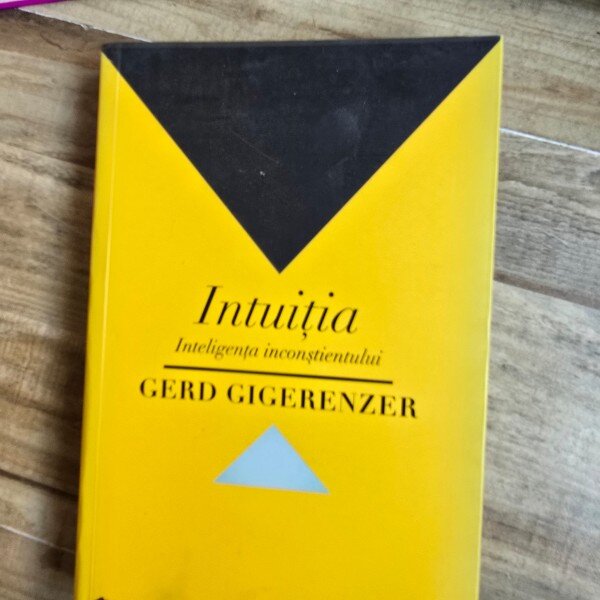 INTUITIA. INTELIGENTA INCONSTIENTULUI - GERD GIGERENZER