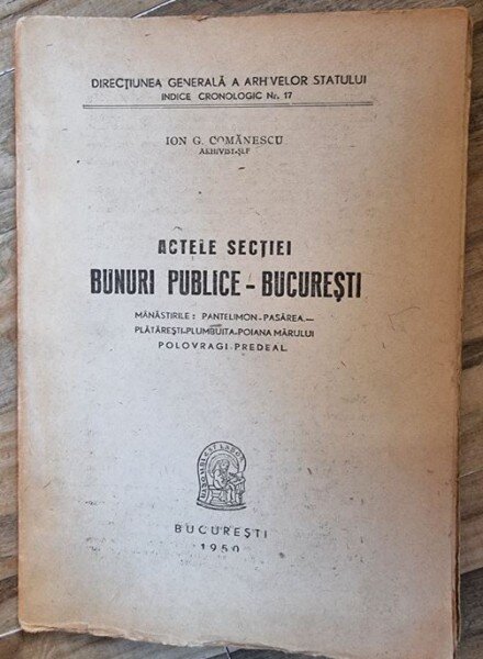 Ion G. Comanescu - Actele Sectiei Bunuri Publice - Bucuresti. Manastirile Pantelimon, Pasarea, Plataresti, Plumbuita, Poiana-Marului, Polovragi, Predeal