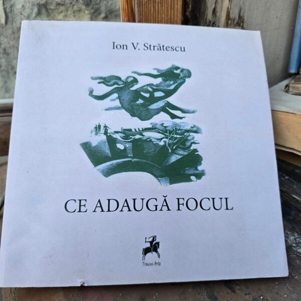 Ion V. Stratescu Ce adauga focul (cu dedicatie)