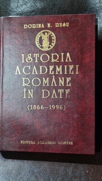 ISTORIA ACADEMIEI ROMANE IN DATE - DORINA N. RUSU