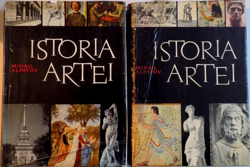 ISTORIA ARTEI- MIHAI ALPATOV, ARTA LUMII VECHI SI A EVULUI MEDIU/ARTA RENASTERII SI A EPOCII MODERNE- VOL.I-II, BUC. 1962-1965