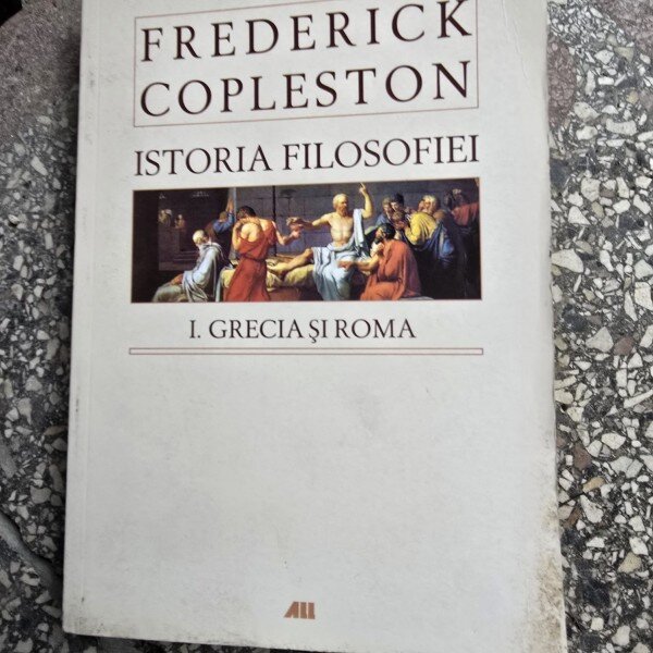 Istoria filosofiei - Frederick Copleston volumul I Grecia si Roma