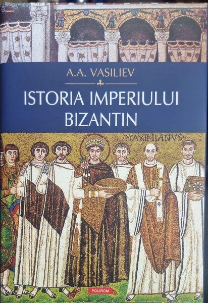 ISTORIA IMPERIULUI BIZANTIN - A.A. VASILIEV