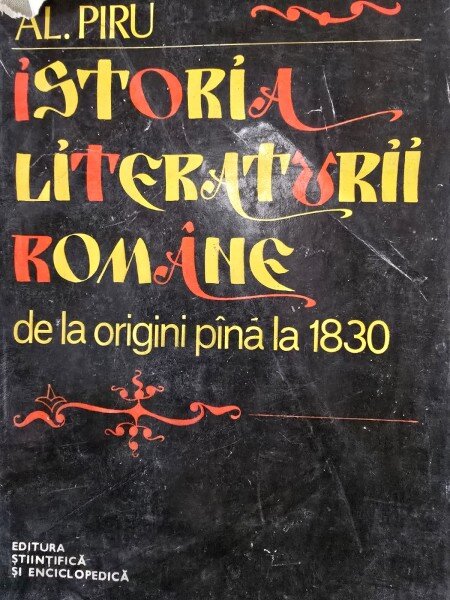 Istoria literaturii romane de la origini pana in 1830 - Al. Piru