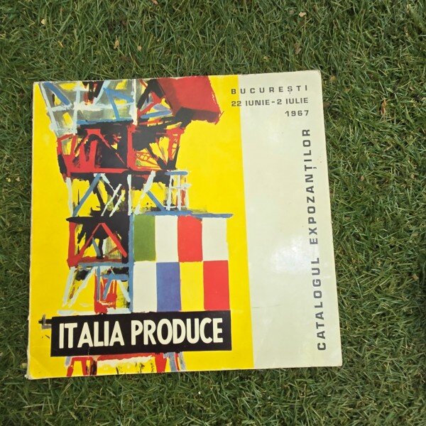 Italia Produce. Catalogul expozitiilor Bucuresti 22 iunie - 2 iulie 1967
