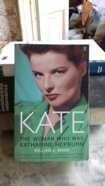 KATE. THE WOMAN WHO WAS KATHARINE HEPBURN - WILLIAM J. MANN  (DESPRE FEMEIA KATHARINE HEPBURN)