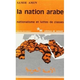 LA NATION ARABE. NATIONALISME ET LUTTES DES CLASSES - SAMIR AMIN  (CARTE IN LIMBA FRANCEZA)