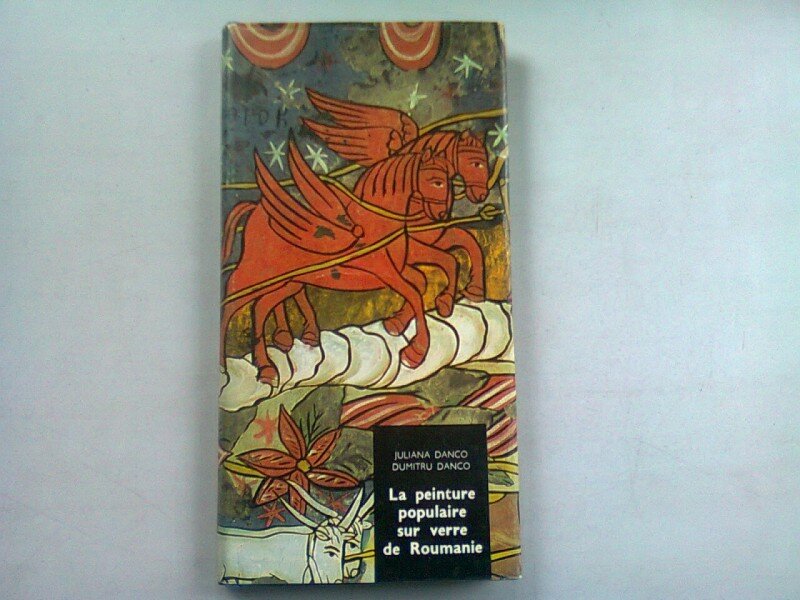 LA PEINTURE POPULAIRE SUR VERRE DE ROUMANIE - JULIANA DANCO  (PICTURA POPULARA ROMANEASCA, PE STICLA)