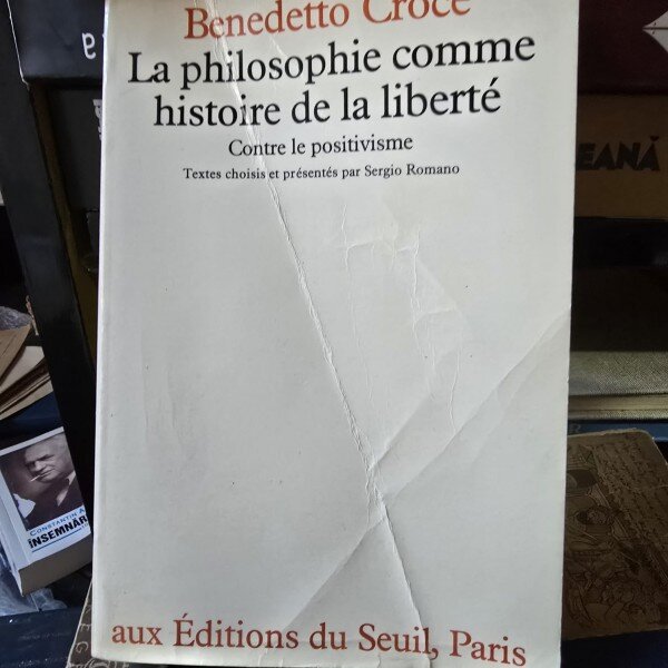 LA PHILOSOPHIE COMME HISTOIRE DE LA LIBERTE - BENEDETTO CROCE  (FILOSOFIA CA ISTORIE A LIBERTATII)