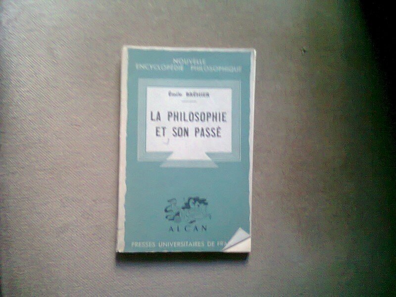 LA PHILOSOPHIE ET SON PASSE - EMILE BREHIER   (FILOZOFIA SI TRECUTUL SAU)