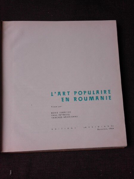 L ART POPULAIRE EN ROUMANIE, ALBUM - BORIS ZDERCIUC, PAUL PETRESCO, TANCRED BANATEANU  (TEXT IN LIMBA FRANCEZA)