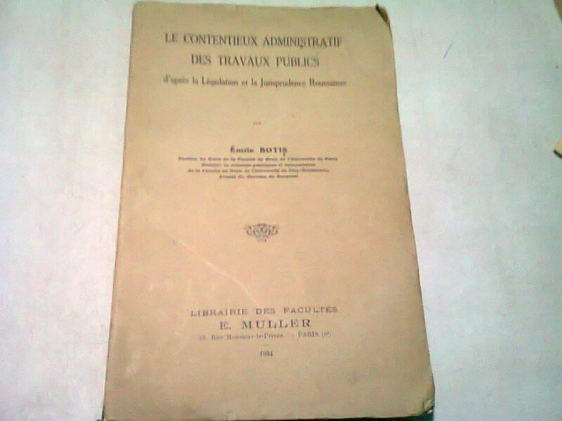 LE CONTENTIEUX ADMINISTRATIF DES TRAVAUX PUBLICS D APRES LEGISLATION ET LA JURISPRUDENCE ROUMAINES - EMILE BOTIS  (CARTE IN LIMBA FRNACEZA)