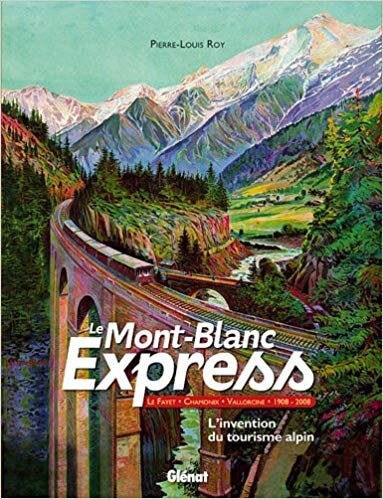 Le Mont-Blanc Express : Le Fayet-Chamonix-Vallorcine 1908-2008 L invention du tourisme alpin (French) Hardcover