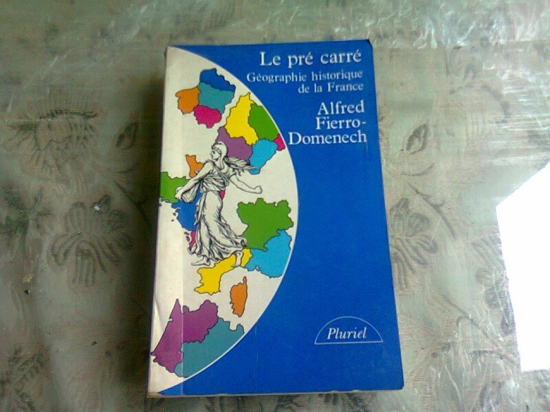 LE PRE CARRE, GEOGRAPHIE HISTORIQUE DE LA FRANCE - ALFRED FIERRO DOMENECH  (CARTE IN LIMBA FRANCEZA)