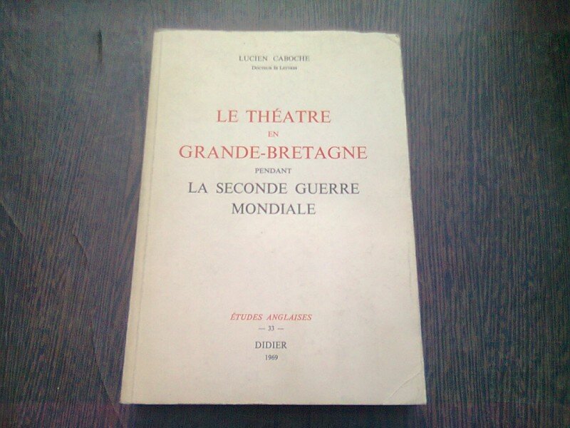 LE THEATRE EN GRANDE-BRETAGNE PENDANT LA SECONDE GUERRE MONDIALE - LUCIEN CABOCHE  *CARTE IN LIMBA FRANCEZA)