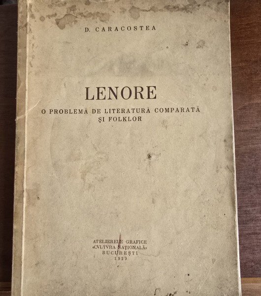 LENORE, O PROBLEMA DE LITERATURA COMPARATA SI FOLKLOR - C. CARACOSTEA (cu dedicatie de la autor pentru