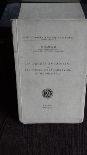 LES DUCHÉS BYZANTINS DE PARISTRION ET DE BULGARIE - N. BANESCU (DUCATELE BIZANTINE ALE DUNARII SI BULGARIEI)