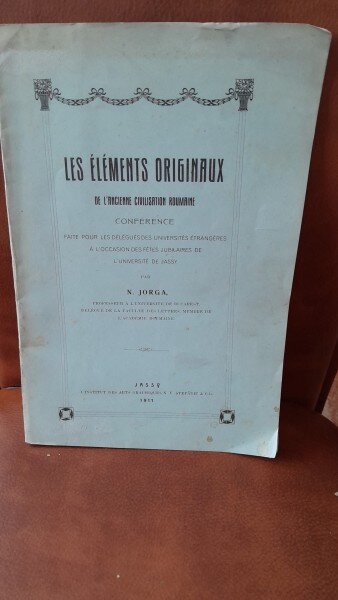 Les elements originaux de l ancienne civilisation Roumaine - N. Iorga  conferinta