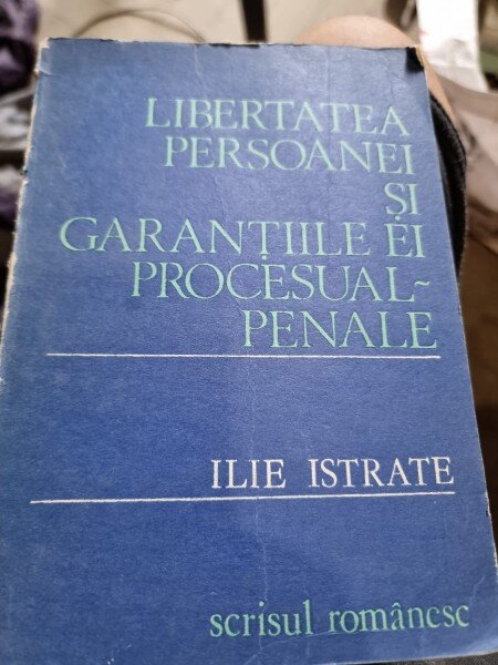 Libertatea persoanei si garantiile ei procesual penale - Ilie Istrate