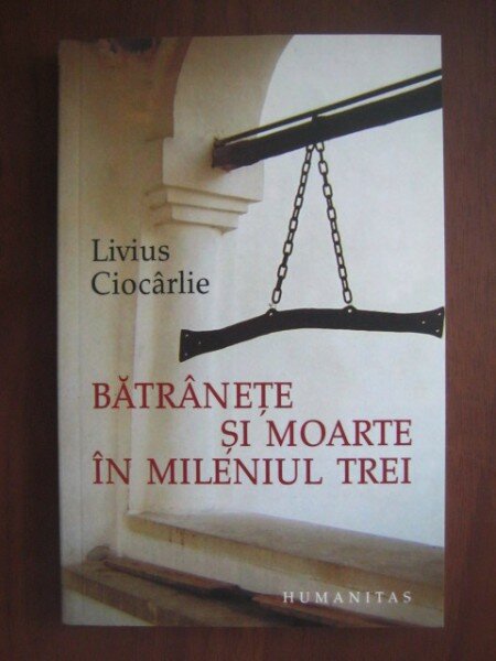 Livius Ciocarlie - Batranete si moarte in mileniul trei