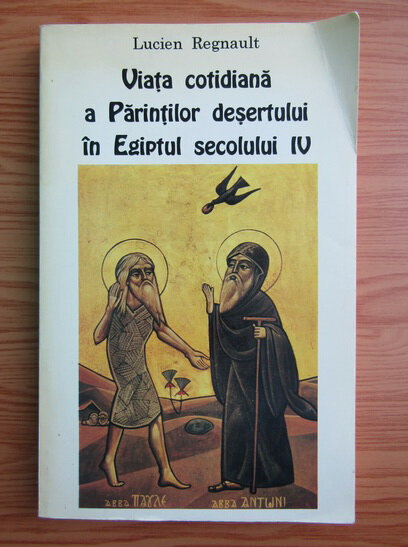 Lucien Regnault - Viata cotidiana a parintilor desertului in Egiptul secolului IV