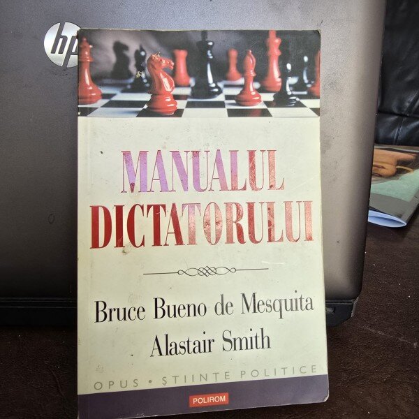 Manualul dictatorului. De ce sa te porti rau e aproape intotdeanua o buna politica – Bruce Bueno de Mesquita, Alastair Smith