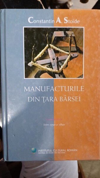 Manufacturile din Tara Barsei intre 1750 si 1850 - Constantin A. Stoide
