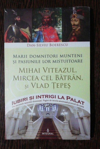 MARII DOMNITORI  MUNTENI SI PASIUNILE LOR MISTUITOARE /MIHAI VITEAZUL,MIRCEA CEL BATRAN SI VLAD TEPES - DAN SILVIU BOERESCU