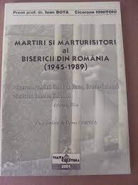 Martiri si marturisitori ai bisericii din Romania 1945-1989 - Ioan Bota, Cicerone Ionitoiu