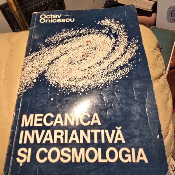 MECANICA INVARIANTIVA SI COSMOLOGIA - OCTAV ONICESCU