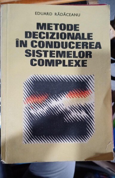 Metode decizionale in conducerea sistemelor complexe - Eduard Radaceanu