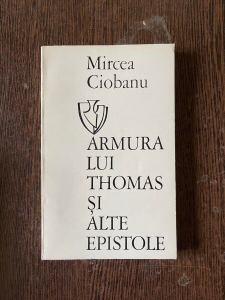 Mircea Ciobanu - Armura lui Thomas si alte epistole (cu dedicatie, exemplarul nr. 1)