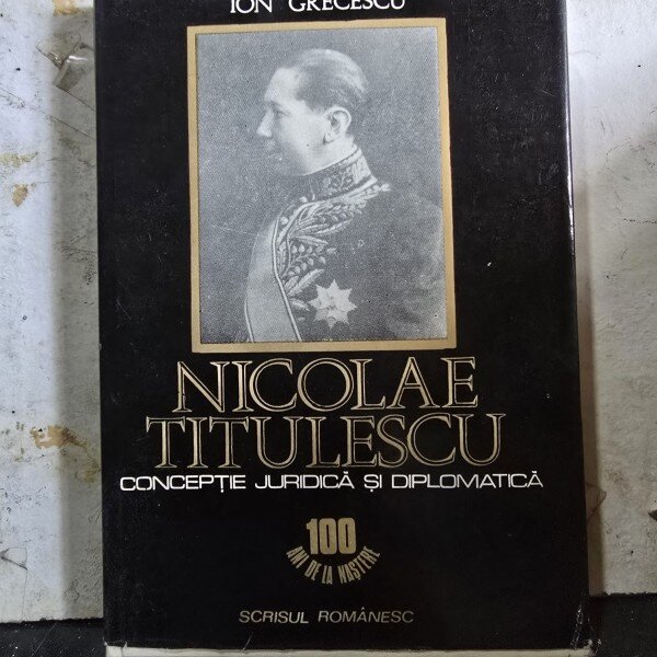 Nicolae Titulescu. Conceptie juridica si diplomatica - Ion Grecescu